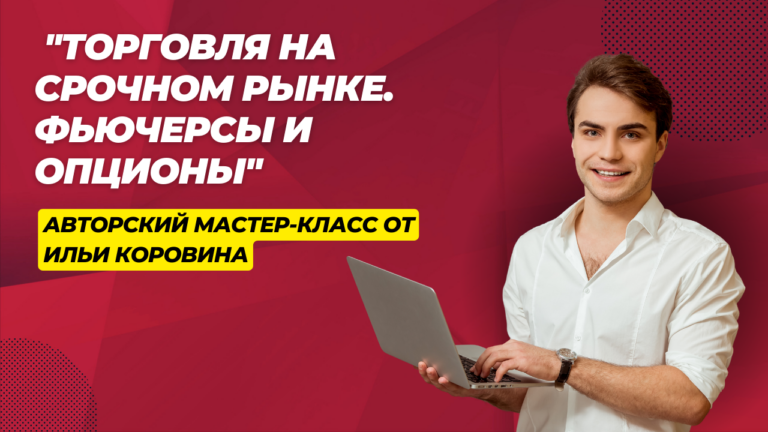 Авторский мастер-класс от Ильи Коровина «Торговля на срочном рынке. Фьючерсы и Опционы»