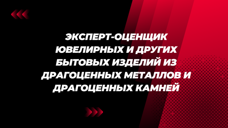 Эксперт-оценщик ювелирных и других бытовых изделий из драгоценных металлов и драгоценных камней