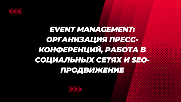 Event Management: организация пресс-конференций, работа в социальных сетях и SEO-продвижение