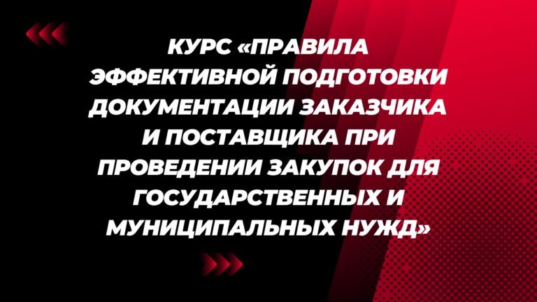 Курс «Правила эффективной подготовки документации заказчика и поставщика при проведении закупок для государственных и муниципальных нужд»